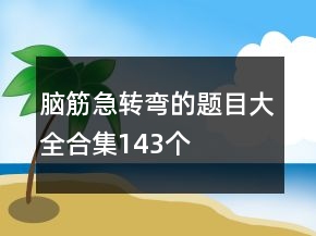 脑筋急转弯的题目大全合集143个