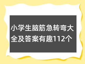 小学生脑筋急转弯大全及答案有趣112个