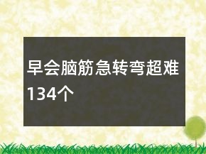 早会脑筋急转弯超难134个