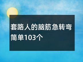 套路人的脑筋急转弯简单103个