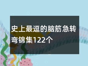 史上最逗的脑筋急转弯锦集122个