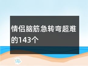 情侣脑筋急转弯超难的143个